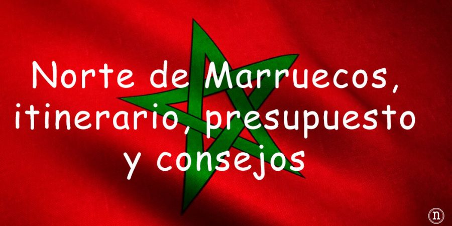 Norte de Marruecos, itinerario, presupuesto y consejos